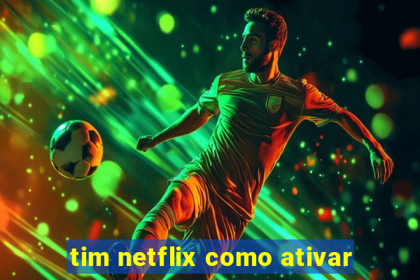 tim netflix como ativar